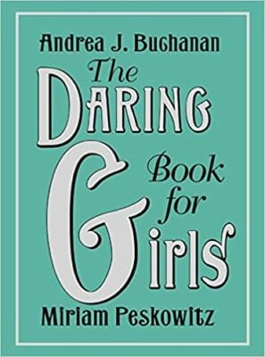 The Daring Book for Girls, by Andrea Buchanan & Miriam Pekowitz