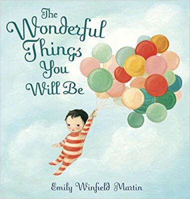 The Wonderful Things You Will Be by Emily Winfield Martin